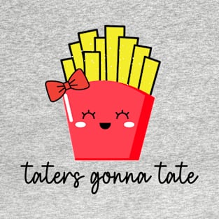 Taters Gonna Tate French Fry Design for Positive Thinking T-Shirt